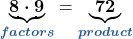 \displaystyle \underbrace{\boldsymbol{8 \cdot 9}}_{\textcolor{myblue1}{\boldsymbol{factors}}} = \underbrace{\boldsymbol{72}}_{\textcolor{myblue1}{\boldsymbol{product}}}