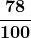 \boldsymbol{\displaystyle\frac{78}{100}}