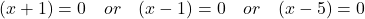 \display (x + 1) = 0 \quad or \quad (x - 1) = 0 \quad or \quad ( x - 5) = 0 
