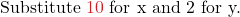 \text{Substitute } \color{myred1}10 \color{black}\text{ for x and } \color{myblue1}2 \color{black}\text{ for y.}