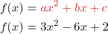 \begin{align*} f(x) &= {\color{myred1}ax^2 + bx + c }\\  f(x) &= 3x^2 - 6x + 2 \end{align*}