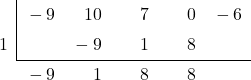 \polyhornerscheme[stage=8,x=1]{ -9{x}^{4}+10{x}^{3}+7{x}^{2}-6 }