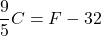 \dfrac{9}{5} C = F - 32