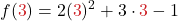\displaystyle f(\textcolor{myred1}{3}) = 2 (\textcolor{myred1}{3})^2 + 3 \cdot \textcolor{myred1}{3} - 1