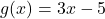 \displaystyle g(x) = 3x - 5