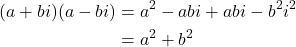 \begin{align*} (a + bi)(a - bi) &= a^{2} - abi + abi - b^{2}i^{2} \\ &= a^{2} + b^{2} \end{align*}