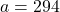 a = 294