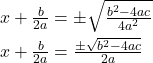 \begin{align*} x + \tfrac{b}{2a} &= \pm \sqrt{\tfrac{b^{2} - 4ac}{4a^{2}}} \\ x + \tfrac{b}{2a} &= \tfrac{\pm \sqrt{b^{2} - 4ac}}{2a} \end{align*}