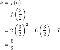 \begin{align*} k &= f(h)\\  &= f\left(\frac{3}{2}\right) \\   &= 2\left(\frac{3}{2}\right) ^2 - 6\left(\frac{3}{2}\right)  + 7 \\ &= \frac{5}{2} \end{align*}