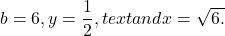 b=6,y=\dfrac{1}{2},text{and} x=\sqrt{6.}