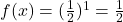 f(x) = (\frac{1}{2})^1 =\frac{1}{2} 