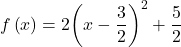 Rendered by QuickLaTeX.com f\left(x\right)=2{\left(x-\dfrac{3}{2}\right)}^{2}+\dfrac{5}{2}