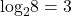 {\text{log}}_{2}8=3