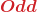 \displaystyle\textcolor{myred1}{\text{\boldsymbol{Odd}}}