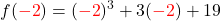 \displaystyle f({\color{red} -2}) = ({\color{red} -2})^3 + 3({\color{red} -2}) + 19
