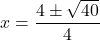 \displaystyle x= \frac{4\pm\sqrt{40}}{4}