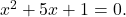 {x}^{2}+5x+1=0.