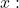 x: