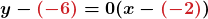 \displaystyle\boldsymbol{y - {\color{myred1}{(-6)}} = {\color{mypurple1}{0}}(x - {\color{myred1}{(-2)}})}