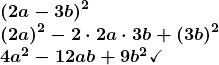 \[ \begin{array}{l} \boldsymbol{\left(2a-3b\right)^2} \\       \boldsymbol{\left(2a\right)^2-2\cdot 2a\cdot 3b+\left(3b\right)^2} \\ \boldsymbol{4a^2-12ab+9b^2\checkmark} \end{array} \]