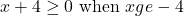 x+4 \ge 0 \text{ when }xge -4
