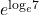 {e}^{{\text{log}}_{e}7}