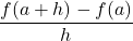 \displaystyle\frac{f(a + h) - f(a)}{h} 