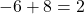 -6 + 8 = 2