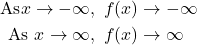 \begin{align*} \text{As} x \rightarrow -\infty, \ f(x) &\rightarrow -\infty \\ \text{As } x \rightarrow \infty, \ f(x) &\rightarrow \infty \end{align*}