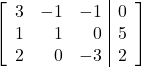 \begin{align*} \left[ \begin{array}{rrr|r} 3 & -1 & -1 & 0 \\ 1 & 1 & 0 & 5 \\ 2 & 0 & -3 & 2 \end{array} \right] \end{align*}