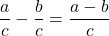 \displaystyle\frac{a}{c} - \frac{b}{c} = \frac{a-b}{c}