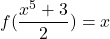 \displaystyle f(\frac{x^5 + 3}{2}) = {x}