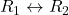 {R}_{1} \leftrightarrow {R}_{2}