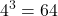 \displaystyle 4^3 = 64