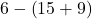 6-\left(15+9\right)
