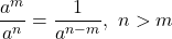 \displaystyle \frac{a^m}{a^n} = \frac{1}{a^{n-m}},\ n>m