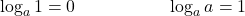 \displaystyle \log_a 1 = 0\hspace{2cm} \log_a a = 1
