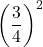 \displaystyle \left(\frac{3}{4}\right)^2 