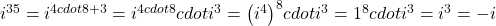 {i}^{35}={i}^{4cdot 8+3}={i}^{4cdot 8}cdot {i}^{3}={\left({i}^{4}\right)}^{8}cdot {i}^{3}={1}^{8}cdot {i}^{3}={i}^{3}=-i