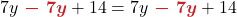 \displaystyle 7y{\color{myred1} \boldsymbol{\ -\ 7y}} + 14 = 7y  {\color{myred1} \boldsymbol{\ -\ 7y}} +14 