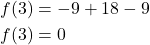 \begin{align*} f(3) &= -9 + 18 - 9 \\  f(3) &= 0 \end{align*}