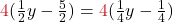 {\color {myred1}{4}}({\frac{1}{2}y - \frac{5}{2} )= {\color {myred1}{4}}(\frac{1}{4}y -\frac{1}{4})