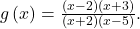 g\left(x\right)=\frac{\left(x-2\right)\left(x+3\right)}{\left(x+2\right)\left(x-5\right)}.