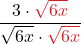 \displaystyle \frac{3 \cdot {\color{myred1} \sqrt{6x}}}{\sqrt{6x} \cdot {\color{myred1} \sqrt{6x}}}