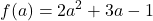 \displaystyle f(a) = 2a^2 + 3a - 1
