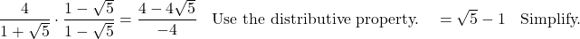 \begin{align*} \dfrac{4}{1+\sqrt{5}} \cdot \dfrac{1-\sqrt{5}}{1-\sqrt{5}} &= \dfrac{4 - 4\sqrt{5}}{-4} && \text{Use the distributive property.} \ &= \sqrt{5} - 1 && \text{Simplify.} \end{align*}
