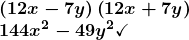 \[ \begin{array}{l} \boldsymbol{\left(12x-7y\right)\left(12x+7y\right)} \\ \boldsymbol{144x^2-49y^2\checkmark} \end{array} \]