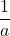 \displaystyle \frac{1}{a}
