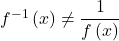 {f}^{-1}\left(x\right) \ne \dfrac{1}{f\left(x\right)}