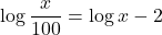 \displaystyle \log \frac{x}{100} = \log x - 2 
